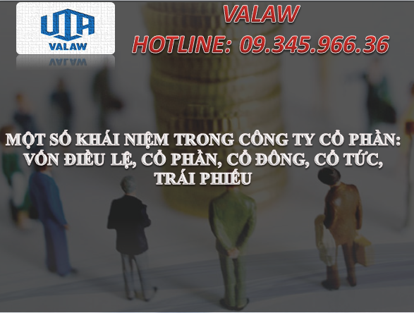 MỘT SỐ KHÁI NIỆM TRONG CÔNG TY CỔ PHẦN: VỐN ĐIỀU LỆ, CỔ PHẦN, CỔ ĐÔNG, CỔ TỨC, TRÁI PHIẾU